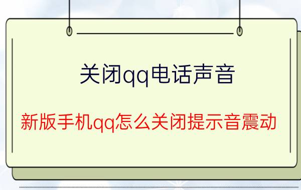 关闭qq电话声音 新版手机qq怎么关闭提示音震动？